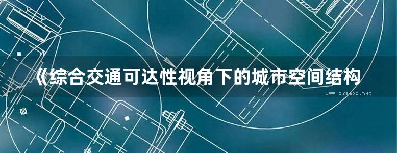 《综合交通可达性视角下的城市空间结构优化研究 以北京市为例 》邓羽   2016 